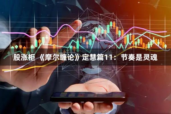 股涨柜 《摩尔缠论》定慧篇11：节奏是灵魂